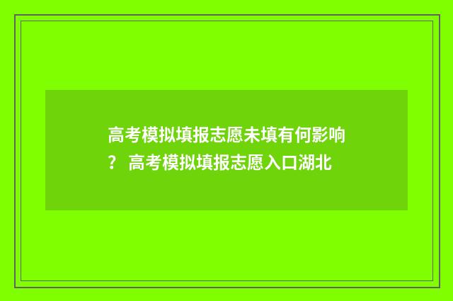 高考模拟填报志愿未填有何影响？ 高考模拟填报志愿入口湖北