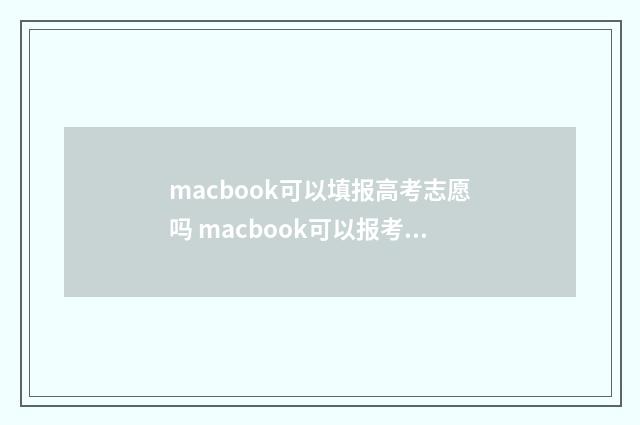 macbook可以填报高考志愿吗 macbook可以报考志愿吗
