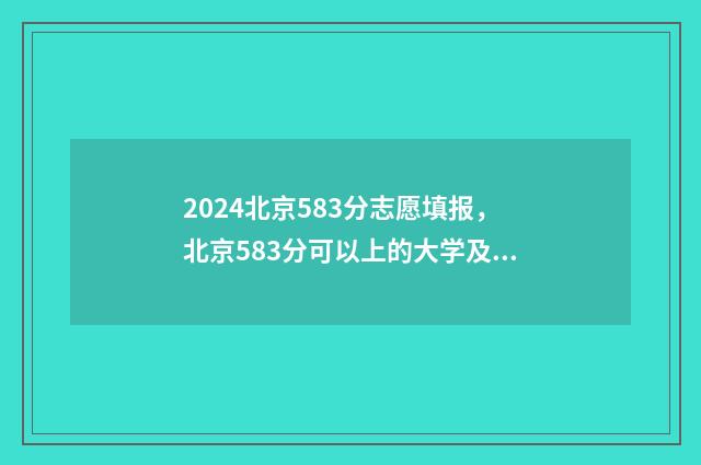 2024北京583分志愿填报，北京583分可以上的大学及专业 北京高考545分