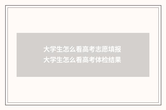 大学生怎么看高考志愿填报 大学生怎么看高考体检结果