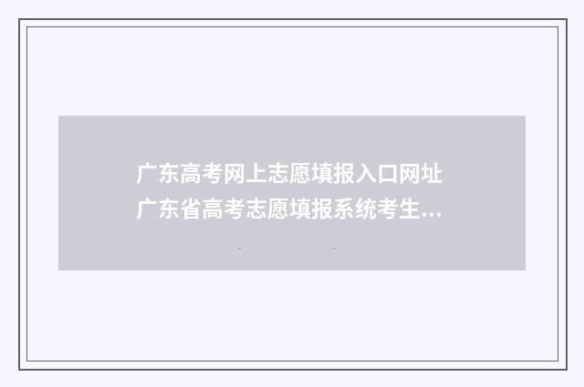 广东高考网上志愿填报入口网址 广东省高考志愿填报系统考生端