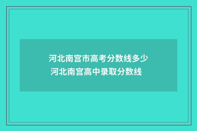 河北南宫市高考分数线多少 河北南宫高中录取分数线
