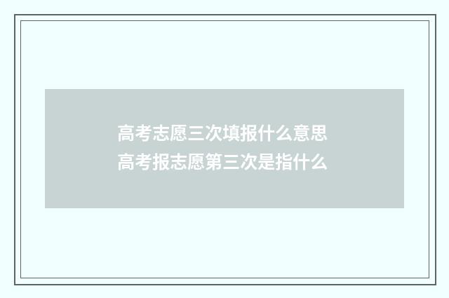 高考志愿三次填报什么意思 高考报志愿第三次是指什么