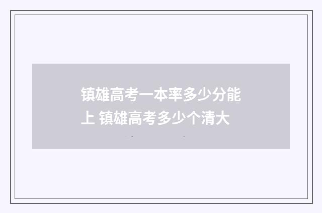 镇雄高考一本率多少分能上 镇雄高考多少个清大