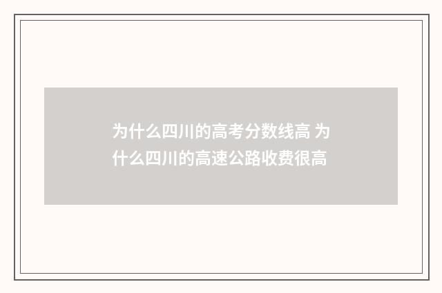 为什么四川的高考分数线高 为什么四川的高速公路收费很高