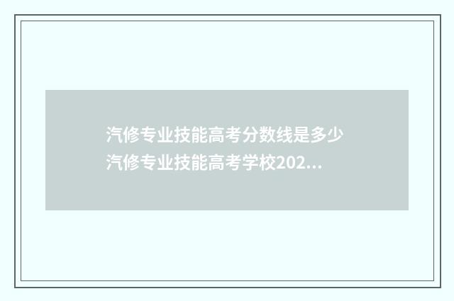 汽修专业技能高考分数线是多少 汽修专业技能高考学校2024
