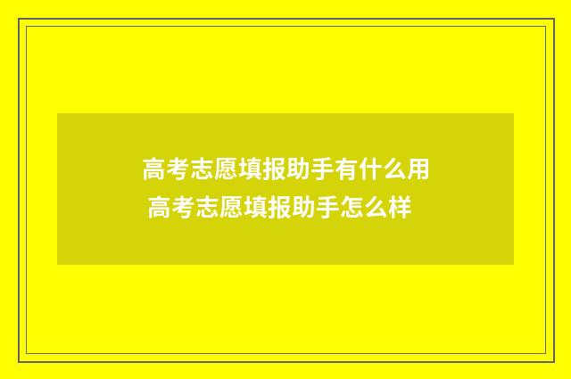 高考志愿填报助手有什么用 高考志愿填报助手怎么样