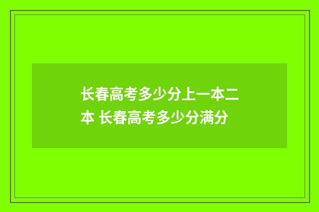 长春高考多少分上一本二本 长春高考多少分满分