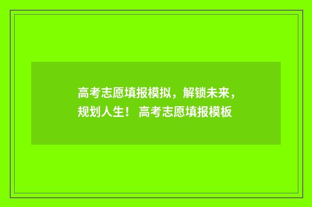 高考志愿填报模拟，解锁未来，规划人生！ 高考志愿填报模板