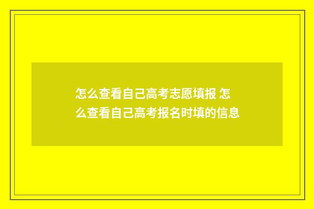 怎么查看自己高考志愿填报 怎么查看自己高考报名时填的信息