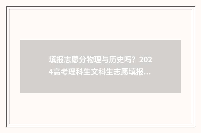 填报志愿分物理与历史吗？2024高考理科生文科生志愿填报指南 志愿填报单限物理