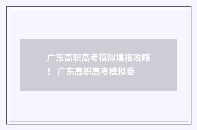 广东高职高考模拟填报攻略！ 广东高职高考模拟卷