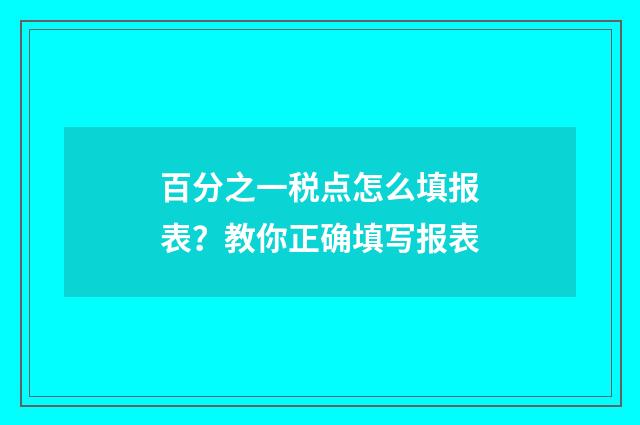 百分之一税点怎么填报表？教你正确填写报表