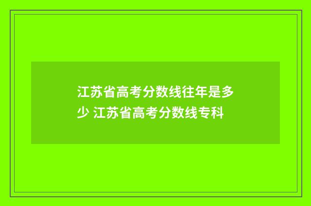 江苏省高考分数线往年是多少 江苏省高考分数线专科