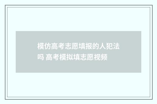 模仿高考志愿填报的人犯法吗 高考模拟填志愿视频