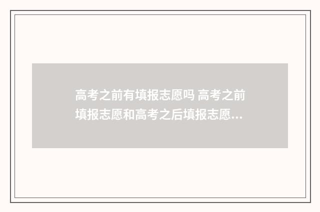 高考之前有填报志愿吗 高考之前填报志愿和高考之后填报志愿是否冲突