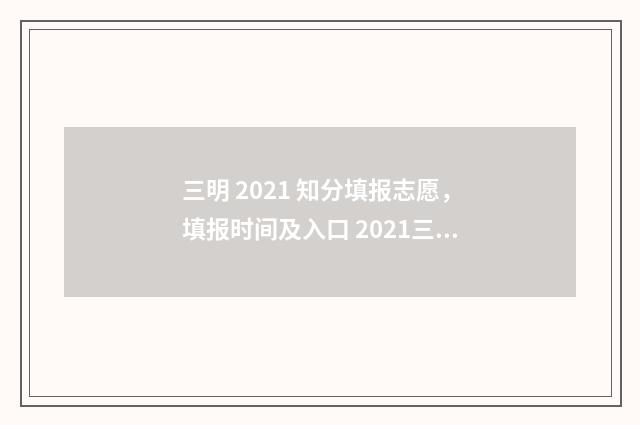 三明 2021 知分填报志愿，填报时间及入口 2021三明中考满分