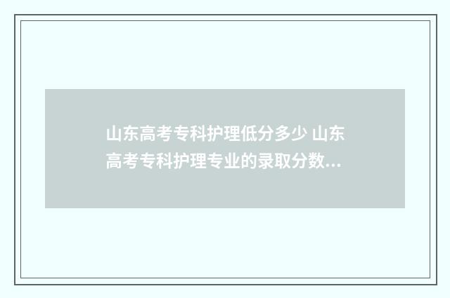 山东高考专科护理低分多少 山东高考专科护理专业的录取分数线