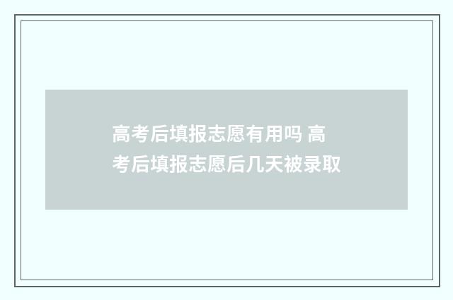 高考后填报志愿有用吗 高考后填报志愿后几天被录取