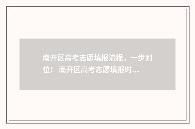 南开区高考志愿填报流程，一步到位！ 南开区高考志愿填报时间