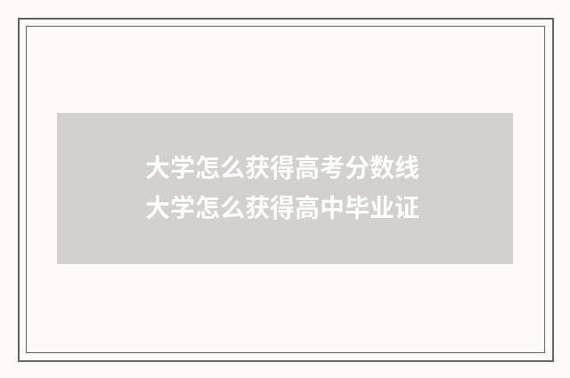大学怎么获得高考分数线 大学怎么获得高中毕业证