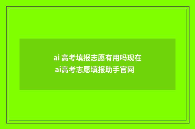 ai 高考填报志愿有用吗现在 ai高考志愿填报助手官网