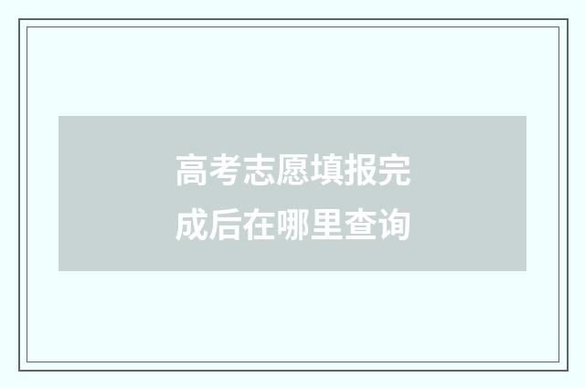 高考志愿填报完成后在哪里查询