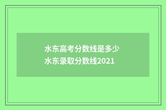水东高考分数线是多少 水东录取分数线2021