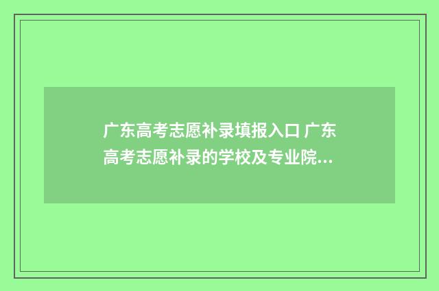 广东高考志愿补录填报入口 广东高考志愿补录的学校及专业院校