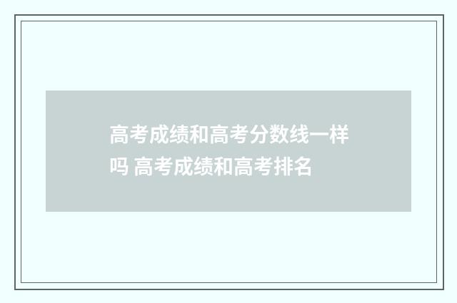高考成绩和高考分数线一样吗 高考成绩和高考排名