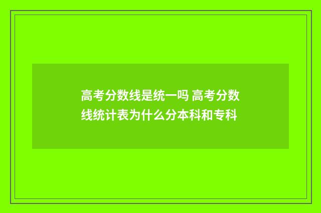 高考分数线是统一吗 高考分数线统计表为什么分本科和专科