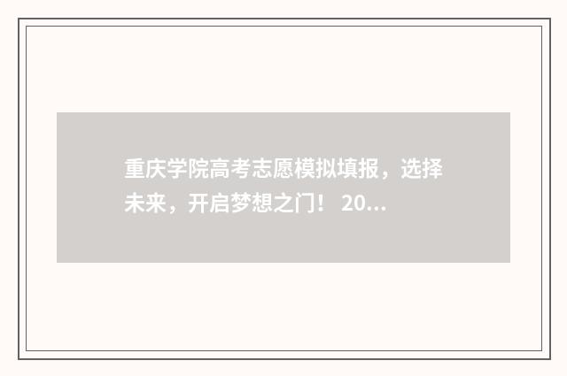 重庆学院高考志愿模拟填报，选择未来，开启梦想之门！ 2021重庆各学院录取分数线