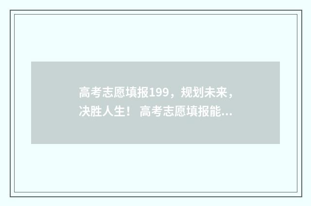 高考志愿填报199，规划未来，决胜人生！ 高考志愿填报能填几个