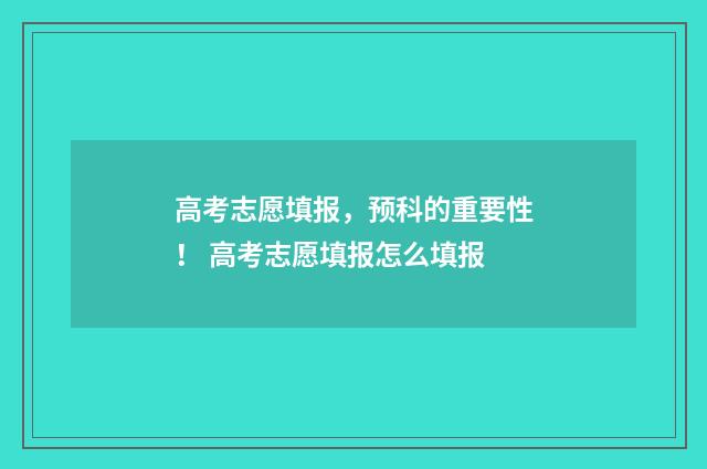 高考志愿填报，预科的重要性！ 高考志愿填报怎么填报