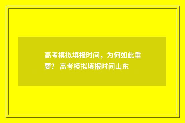 高考模拟填报时间，为何如此重要？ 高考模拟填报时间山东