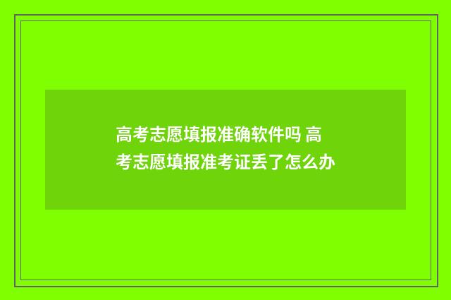 高考志愿填报准确软件吗 高考志愿填报准考证丢了怎么办