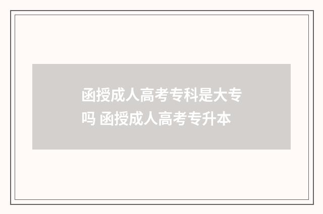 函授成人高考专科是大专吗 函授成人高考专升本