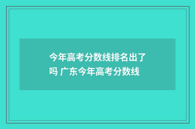 今年高考分数线排名出了吗 广东今年高考分数线