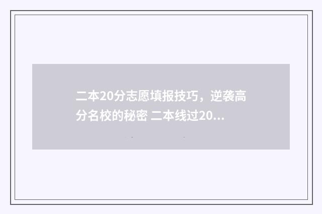 二本20分志愿填报技巧，逆袭高分名校的秘密 二本线过20分上的学校