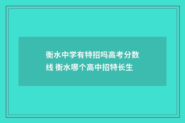 衡水中学有特招吗高考分数线 衡水哪个高中招特长生
