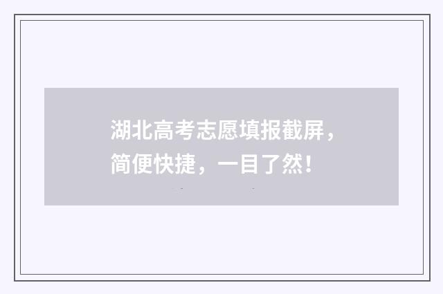 湖北高考志愿填报截屏，简便快捷，一目了然！