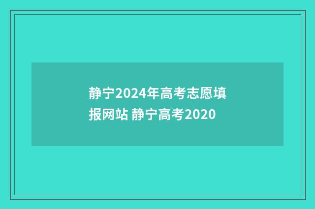 静宁2024年高考志愿填报网站 静宁高考2020