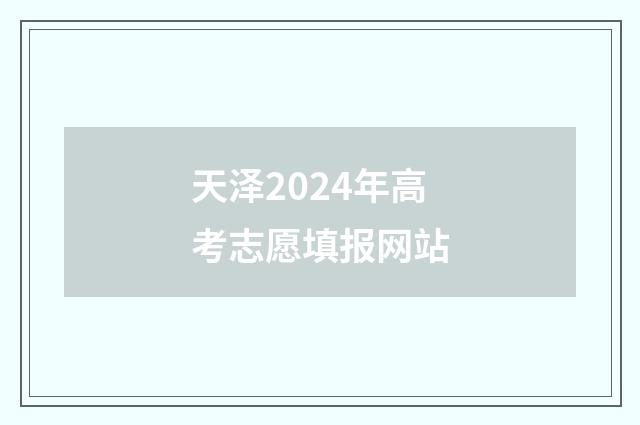 天泽2024年高考志愿填报网站