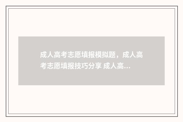 成人高考志愿填报模拟题，成人高考志愿填报技巧分享 成人高考志愿填报网站