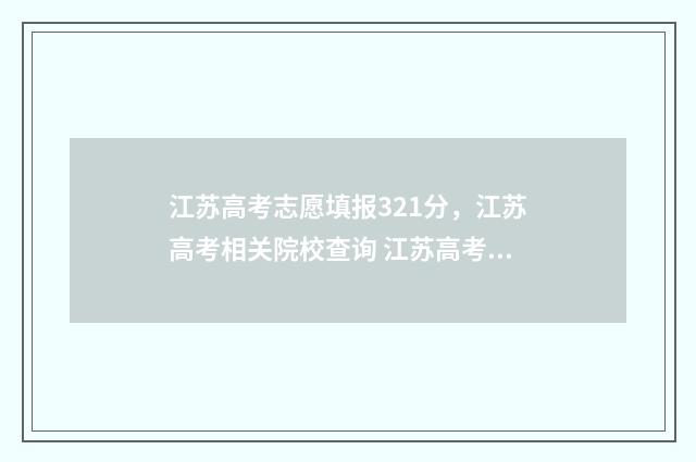 江苏高考志愿填报321分，江苏高考相关院校查询 江苏高考志愿填报可以填多少个