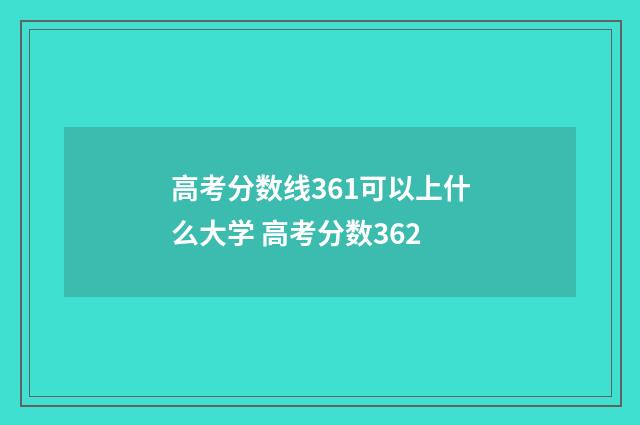 高考分数线361可以上什么大学 高考分数362