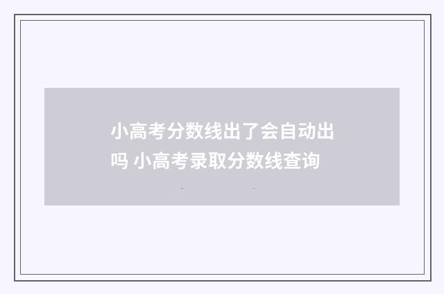 小高考分数线出了会自动出吗 小高考录取分数线查询