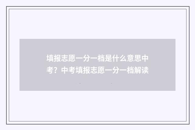填报志愿一分一档是什么意思中考？中考填报志愿一分一档解读