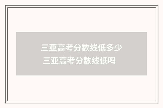 三亚高考分数线低多少 三亚高考分数线低吗