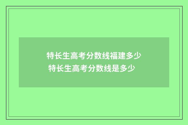 特长生高考分数线福建多少 特长生高考分数线是多少